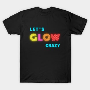 Funny Neon Let’s glow crazy party T-Shirt